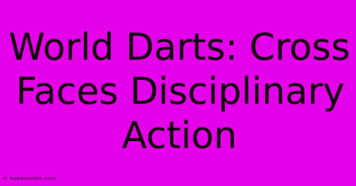 World Darts: Cross Faces Disciplinary Action