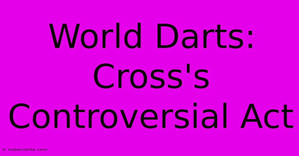 World Darts: Cross's Controversial Act