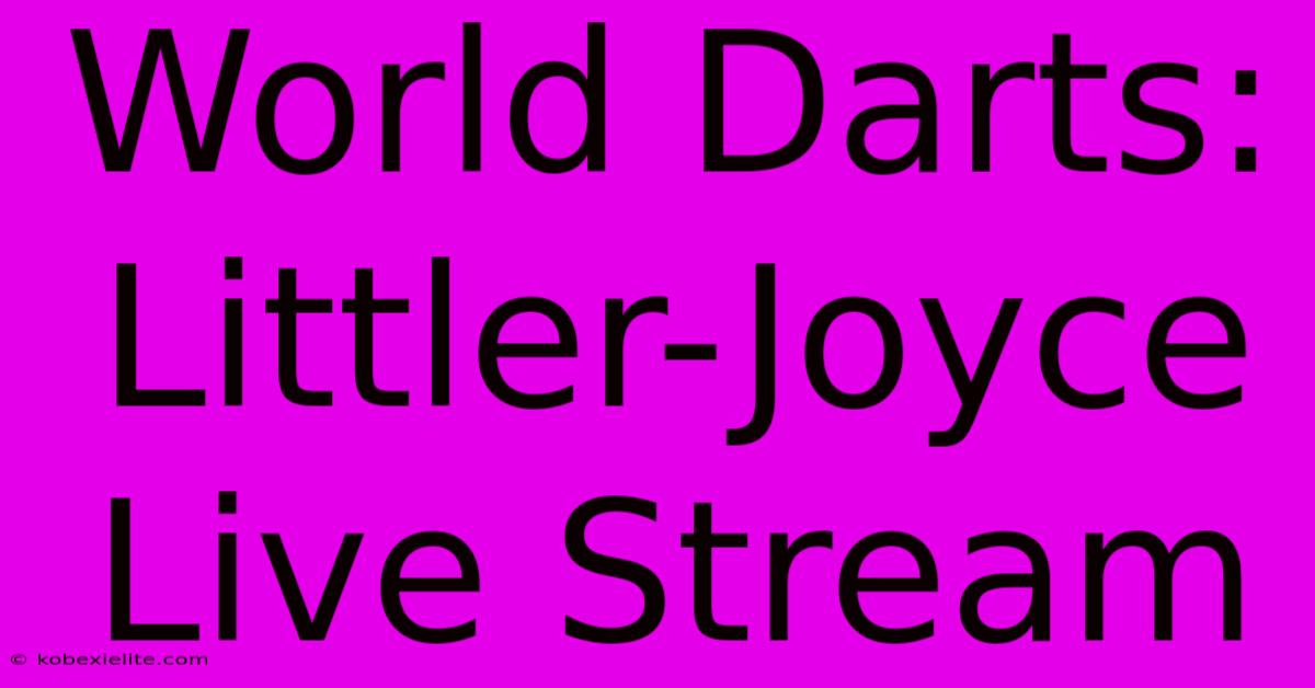 World Darts: Littler-Joyce Live Stream