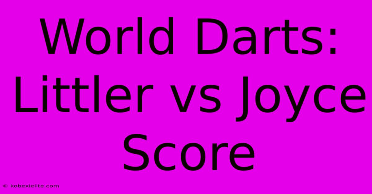 World Darts: Littler Vs Joyce Score