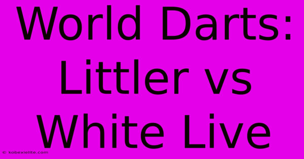 World Darts: Littler Vs White Live