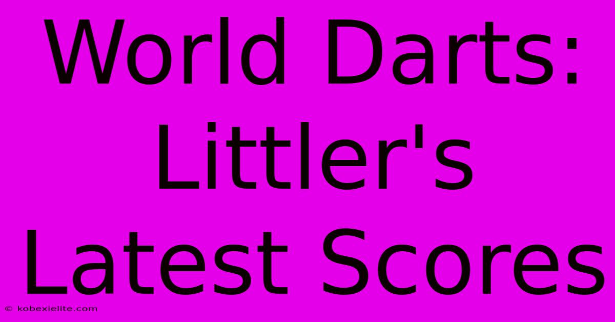 World Darts: Littler's Latest Scores