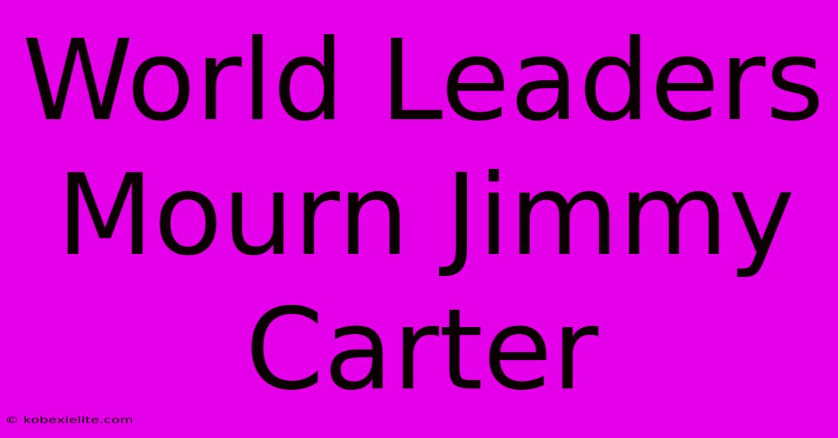 World Leaders Mourn Jimmy Carter