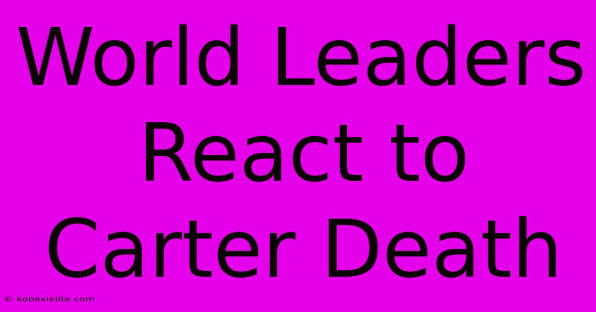 World Leaders React To Carter Death