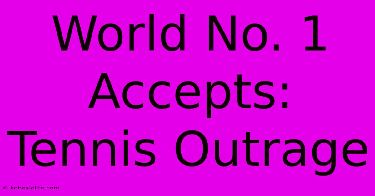 World No. 1 Accepts: Tennis Outrage