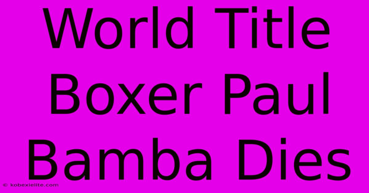 World Title Boxer Paul Bamba Dies