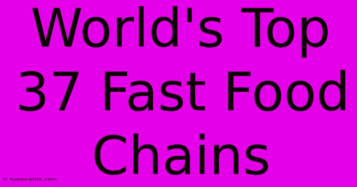 World's Top 37 Fast Food Chains World's Top 37 Fast Food Chains
