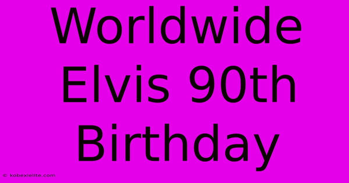 Worldwide Elvis 90th Birthday