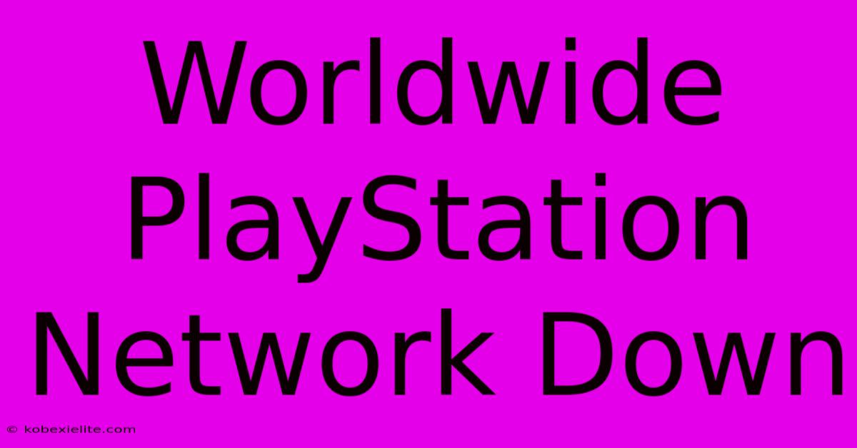 Worldwide PlayStation Network Down