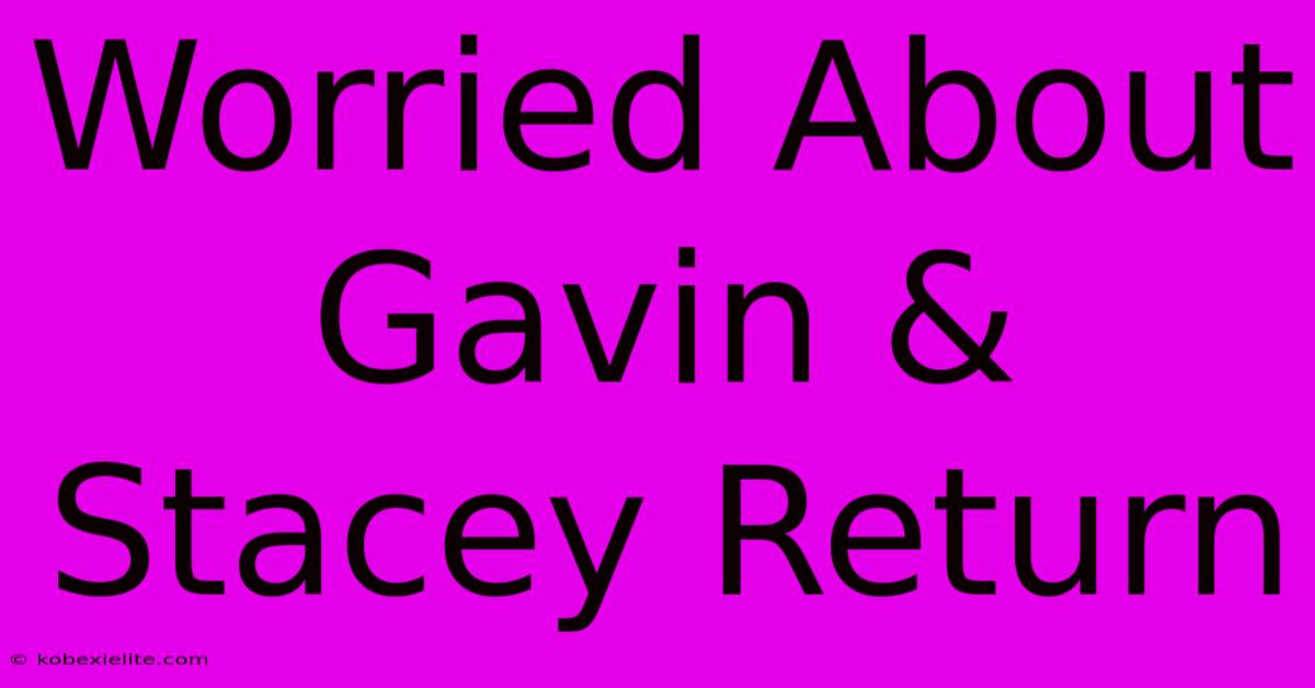 Worried About Gavin & Stacey Return