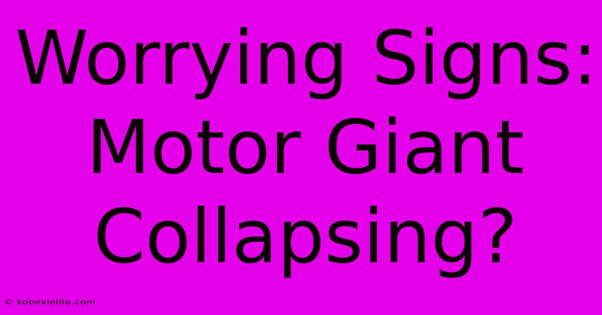 Worrying Signs: Motor Giant Collapsing?