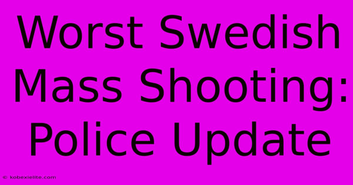 Worst Swedish Mass Shooting: Police Update