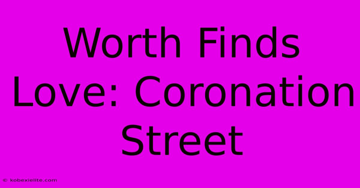 Worth Finds Love: Coronation Street