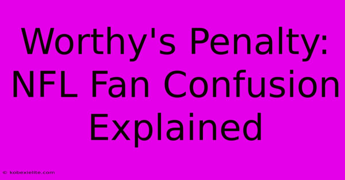 Worthy's Penalty: NFL Fan Confusion Explained