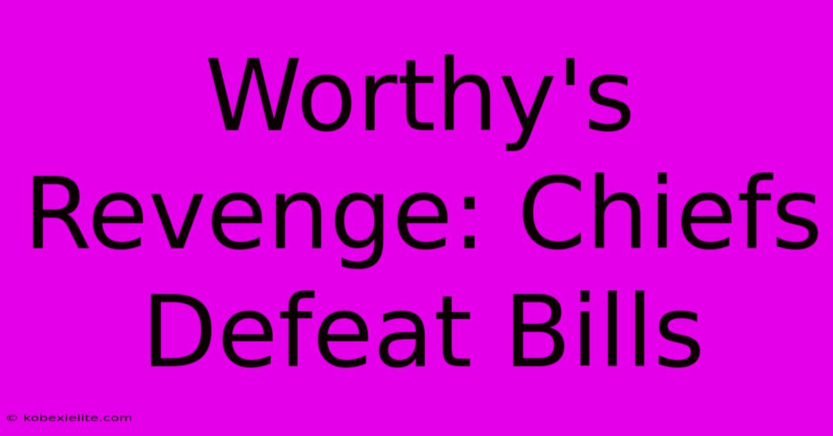 Worthy's Revenge: Chiefs Defeat Bills