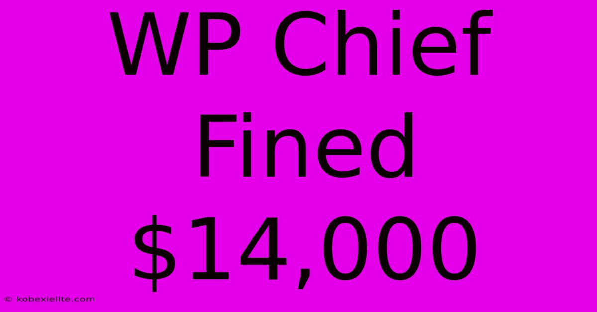 WP Chief Fined $14,000