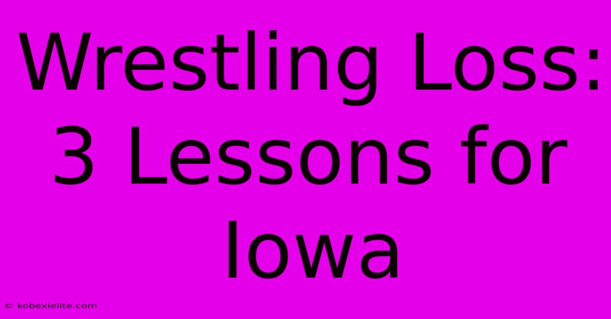 Wrestling Loss: 3 Lessons For Iowa