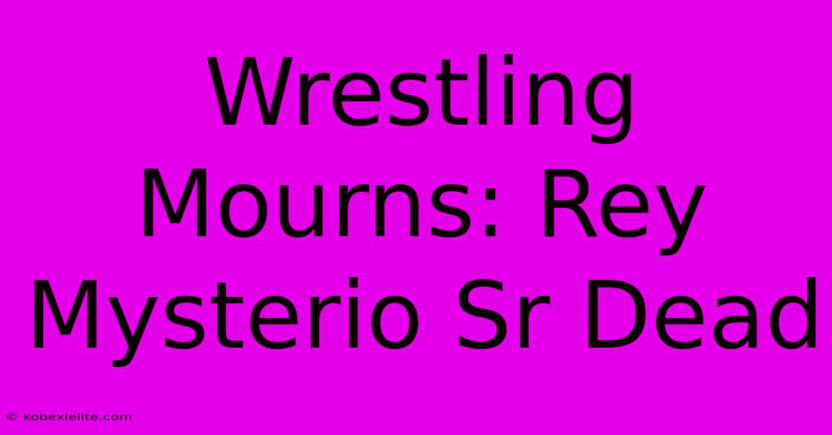 Wrestling Mourns: Rey Mysterio Sr Dead