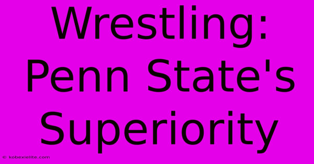 Wrestling: Penn State's Superiority