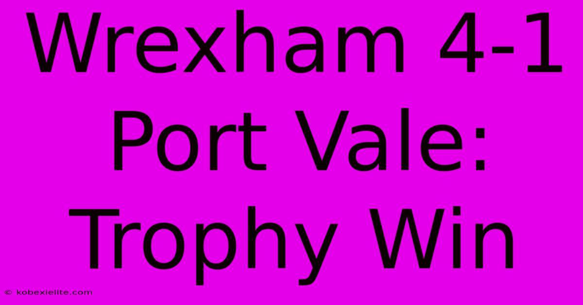 Wrexham 4-1 Port Vale: Trophy Win Wrexham 4-1 Port Vale: Trophy Win