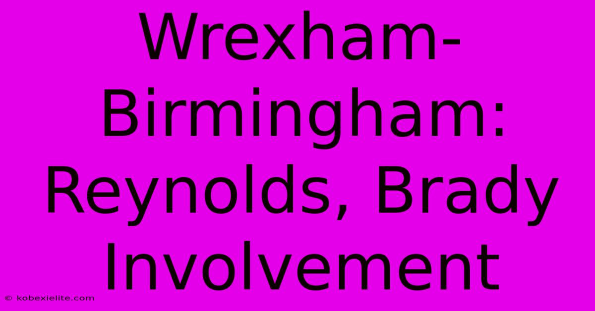 Wrexham-Birmingham: Reynolds, Brady Involvement