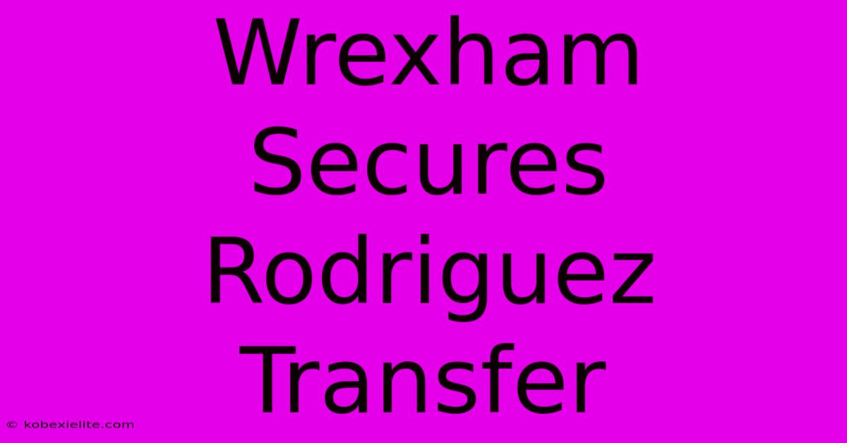 Wrexham Secures Rodriguez Transfer