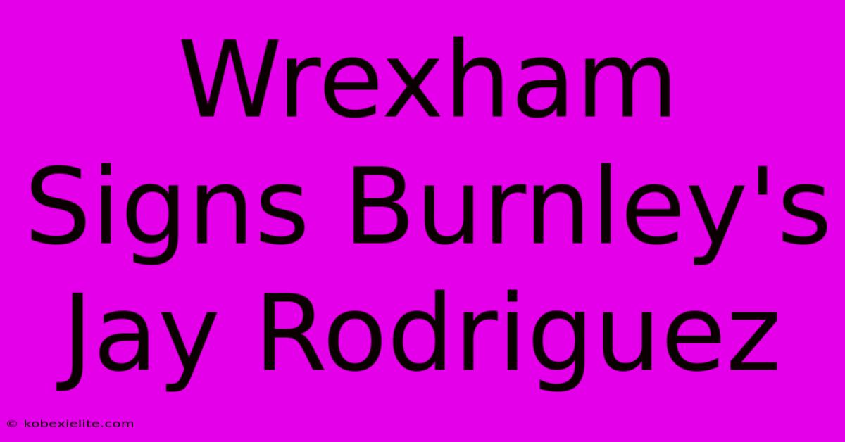 Wrexham Signs Burnley's Jay Rodriguez