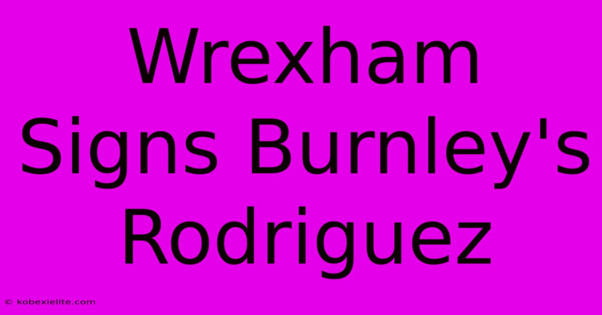 Wrexham Signs Burnley's Rodriguez