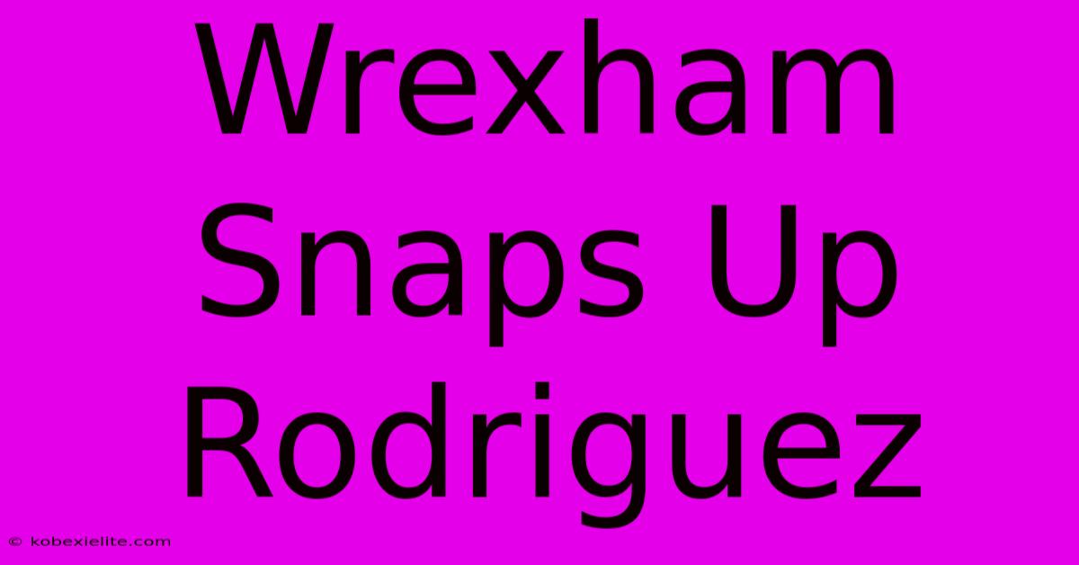 Wrexham Snaps Up Rodriguez