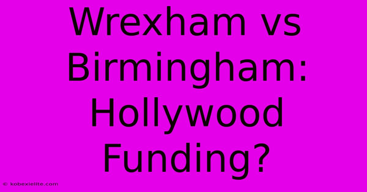 Wrexham Vs Birmingham: Hollywood Funding?