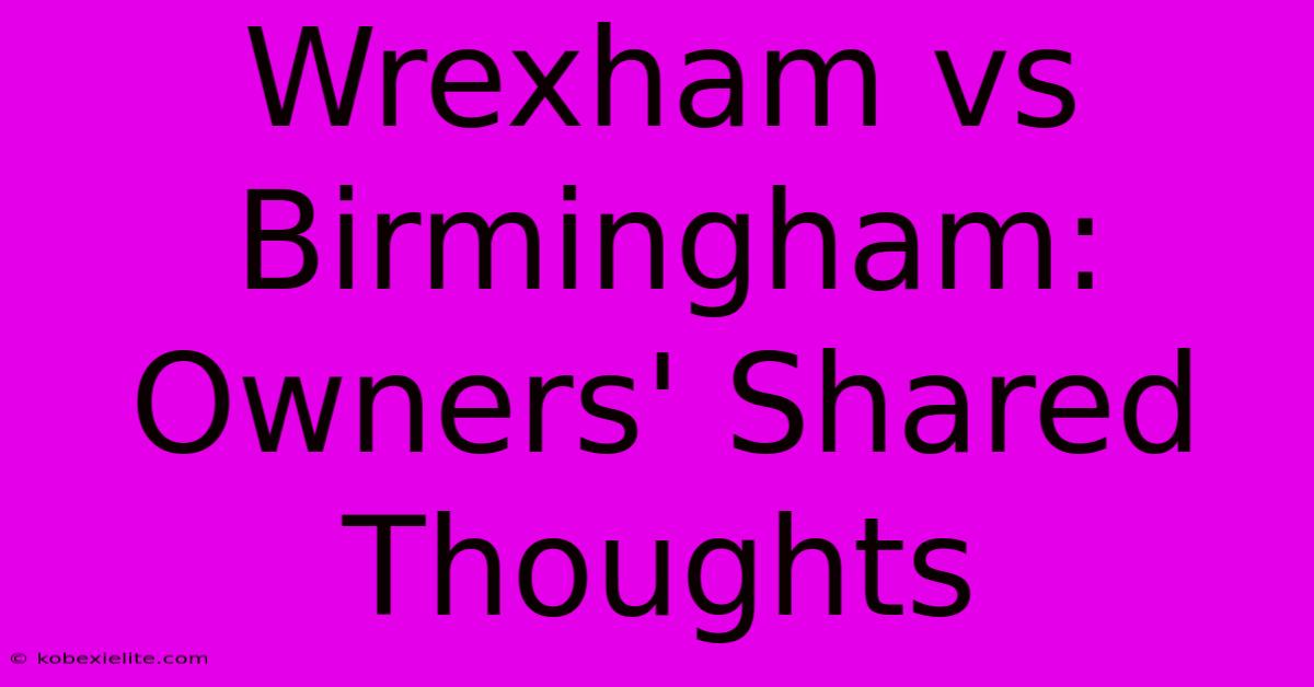 Wrexham Vs Birmingham: Owners' Shared Thoughts