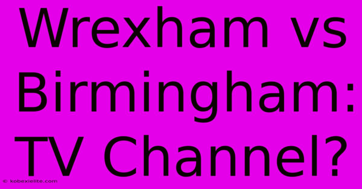 Wrexham Vs Birmingham: TV Channel?