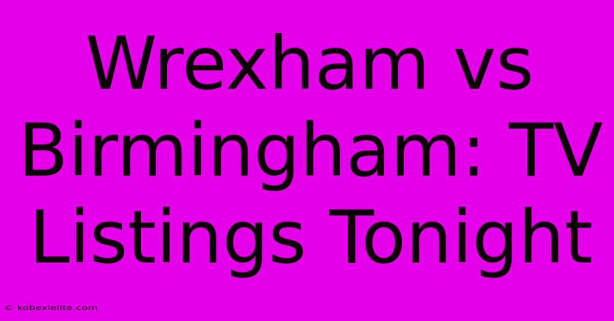 Wrexham Vs Birmingham: TV Listings Tonight