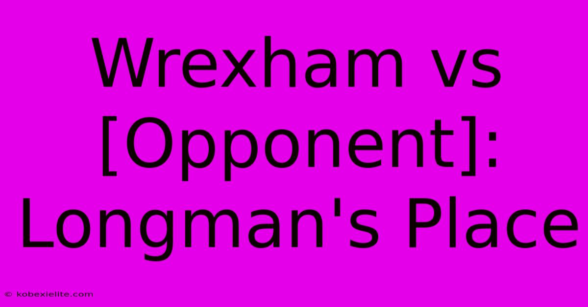 Wrexham Vs [Opponent]: Longman's Place