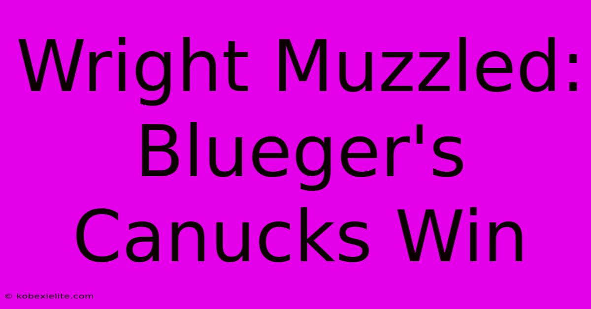 Wright Muzzled: Blueger's Canucks Win