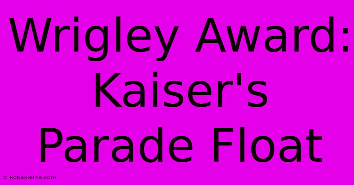 Wrigley Award: Kaiser's Parade Float