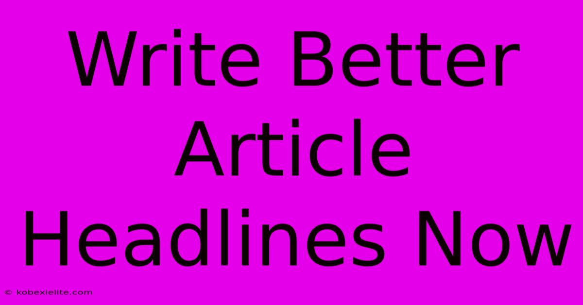 Write Better Article Headlines Now