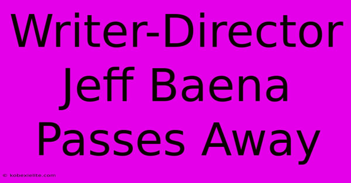 Writer-Director Jeff Baena Passes Away