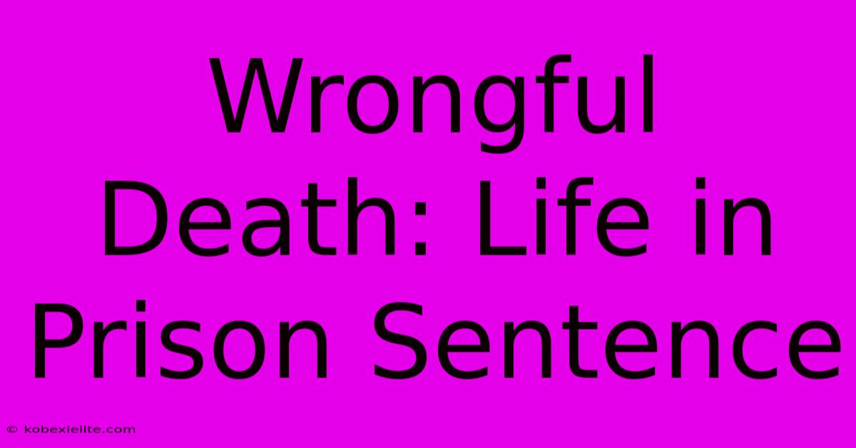 Wrongful Death: Life In Prison Sentence