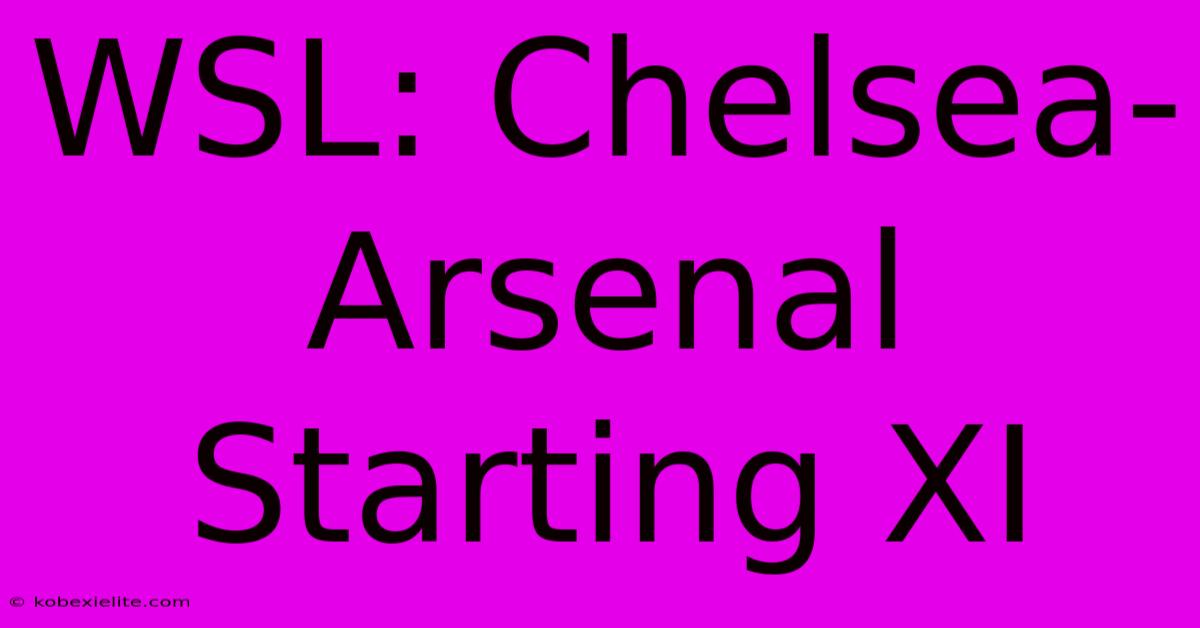 WSL: Chelsea-Arsenal Starting XI