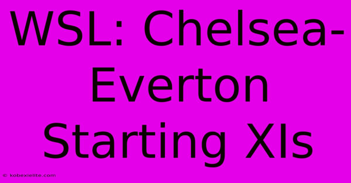 WSL: Chelsea-Everton Starting XIs