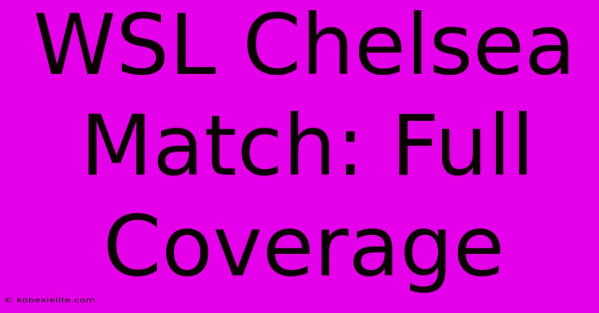WSL Chelsea Match: Full Coverage WSL Chelsea Match: Full Coverage