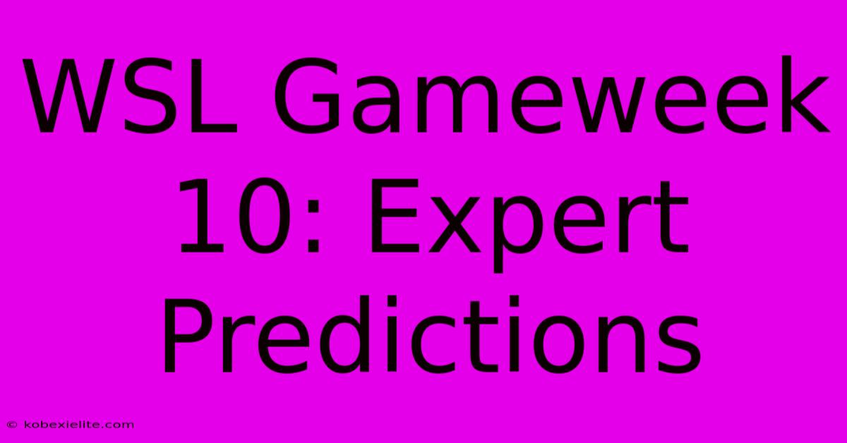 WSL Gameweek 10: Expert Predictions WSL Gameweek 10: Expert Predictions