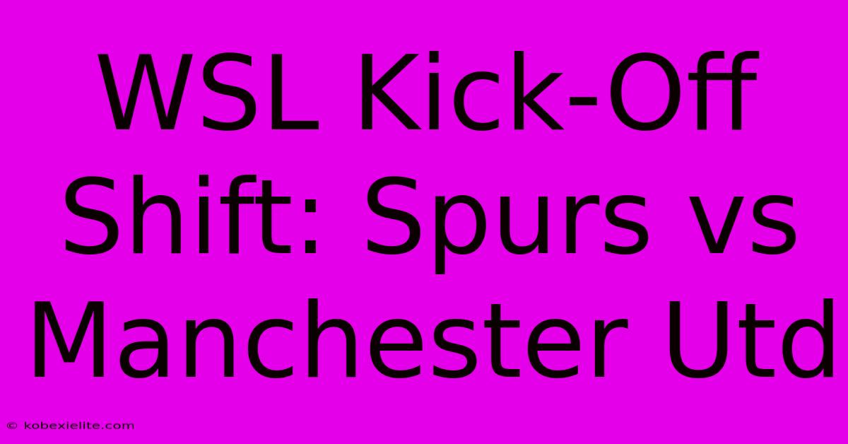 WSL Kick-Off Shift: Spurs Vs Manchester Utd