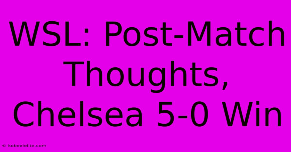 WSL: Post-Match Thoughts, Chelsea 5-0 Win