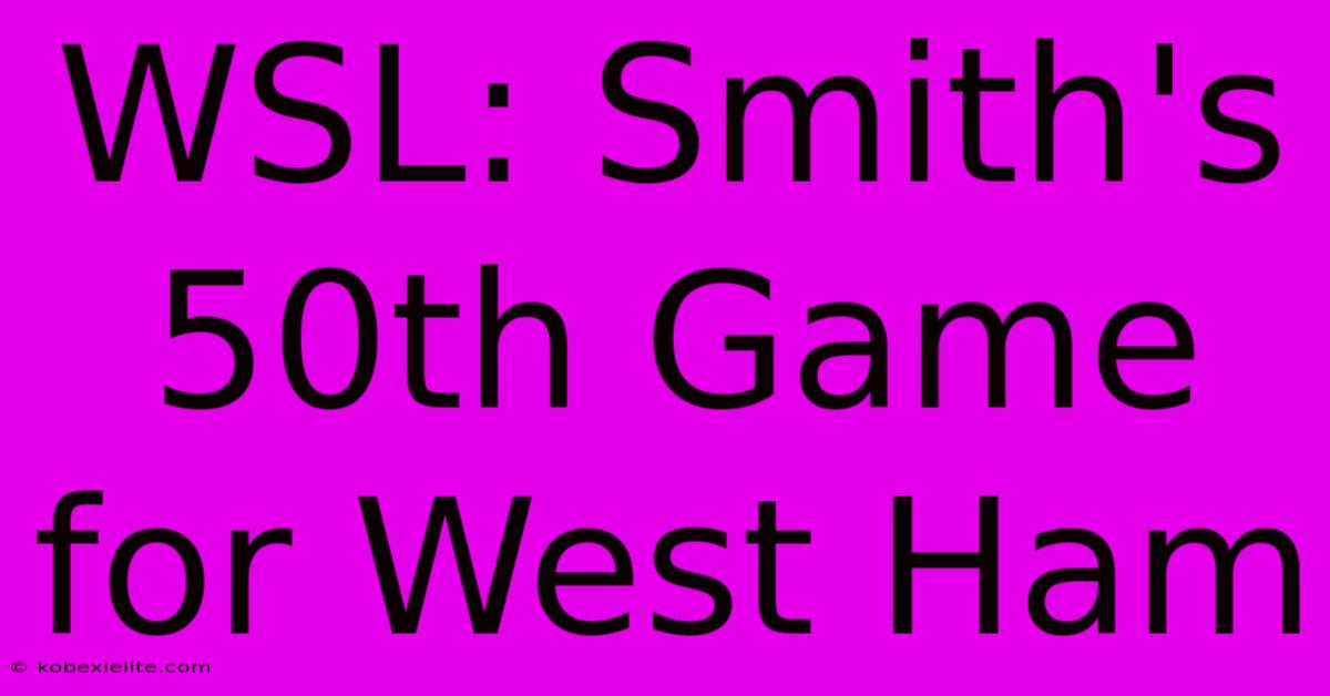 WSL: Smith's 50th Game For West Ham