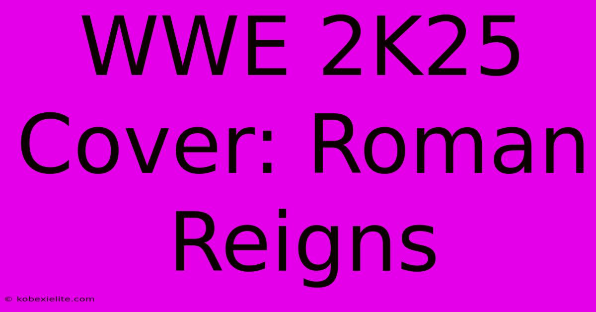 WWE 2K25 Cover: Roman Reigns