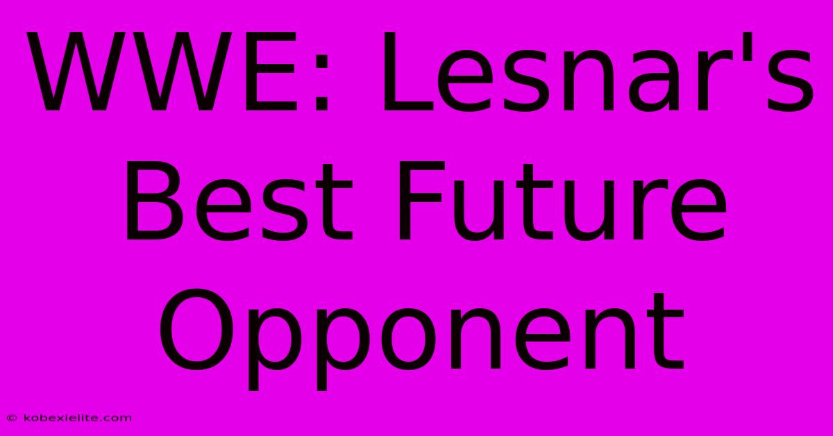 WWE: Lesnar's Best Future Opponent