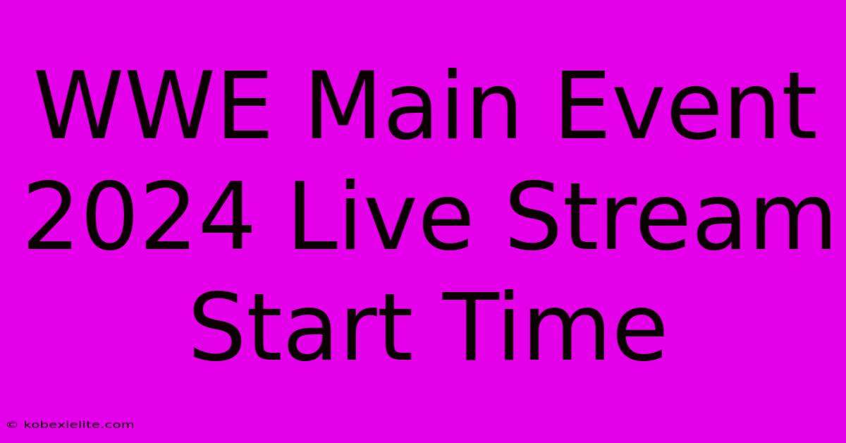 WWE Main Event 2024 Live Stream Start Time WWE Main Event 2024 Live Stream Start Time