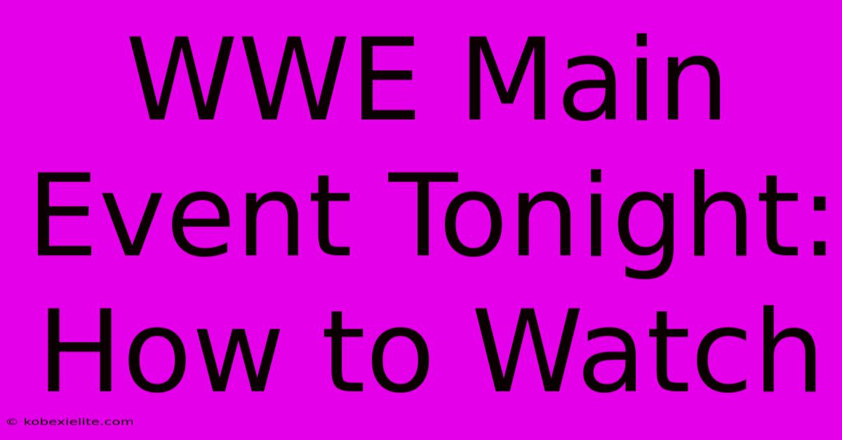 WWE Main Event Tonight: How To Watch WWE Main Event Tonight: How To Watch
